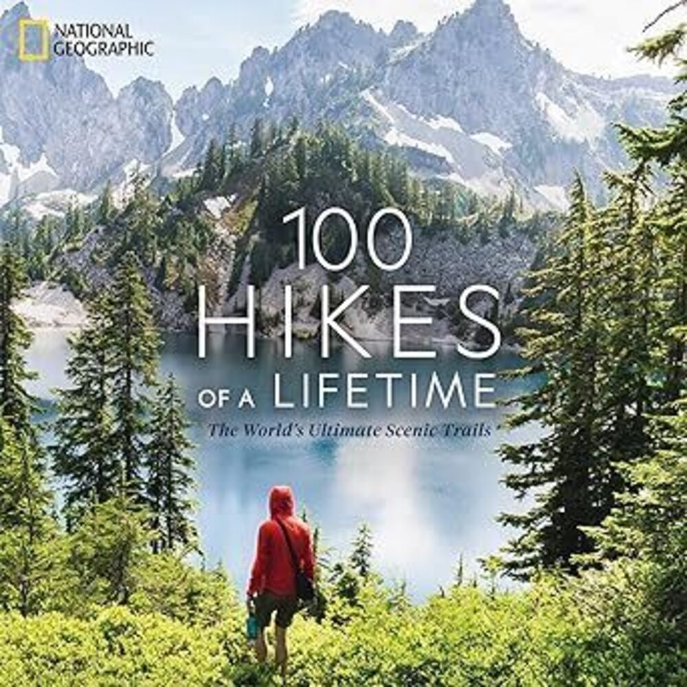 100 Hikes Of A Lifetime: The World'S Ultimate Scenic Trails (100 Of A Lifetime)